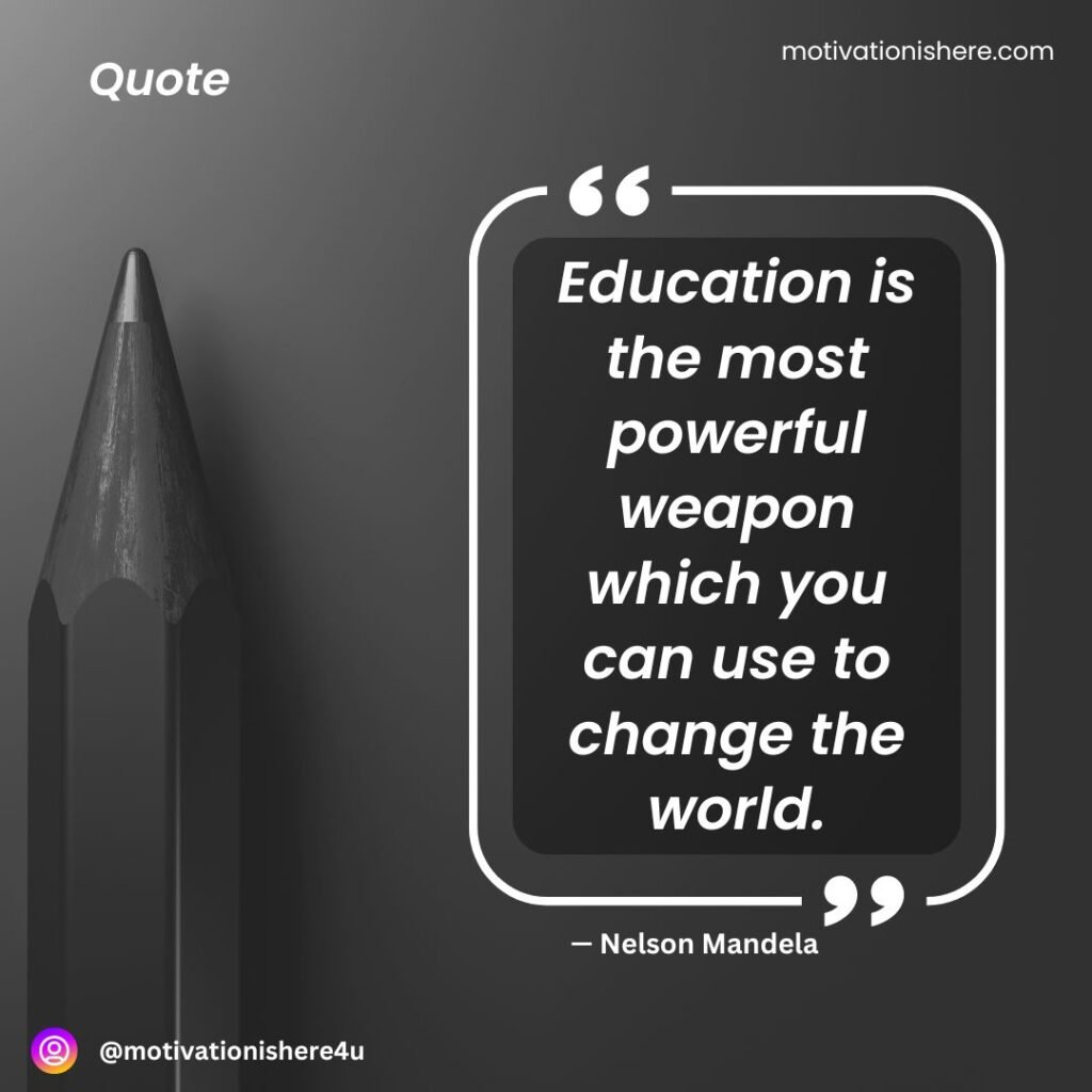 Education is the most powerful weapon which you can use to change the world. — Nelson Mandela