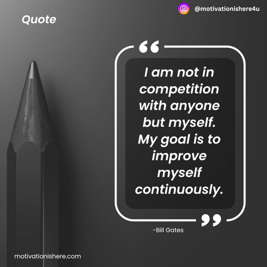 I am not in competition with anyone but myself. My goal is to improve myself continuously.